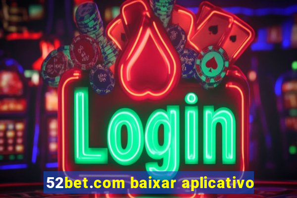 52bet.com baixar aplicativo